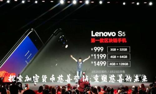 探索加密货币慈善营销：重塑慈善的未来