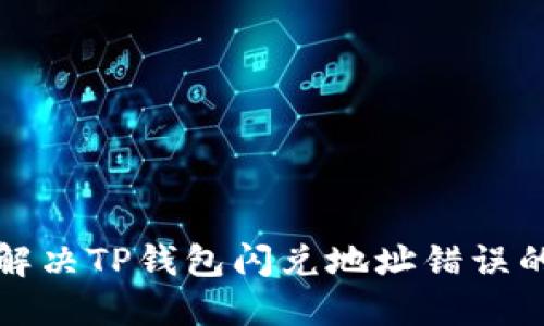 如何解决TP钱包闪兑地址错误的问题