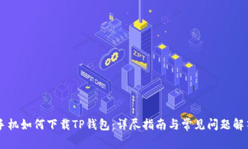 手机如何下载TP钱包：详尽指南与常见问题解答