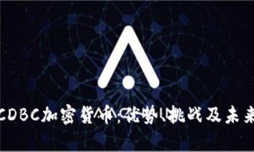 全面解析CDBC加密货币：优势、挑战及未来发展趋势