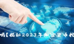 加密货币还能挖矿吗？揭秘2023年加密货币挖矿现