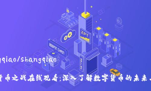 shangqiao/shangqiao

加密货币之战在线观看：深入了解数字货币的未来与挑战