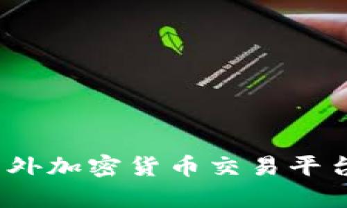 如何选择适合的国外加密货币交易平台？全面分析与建议